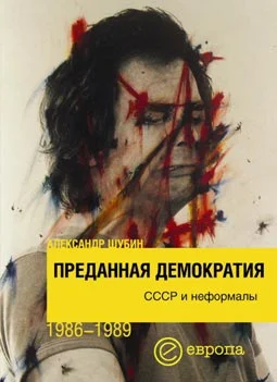 Обложка Преданная демократия. СССР и неформалы (1986-1989 г.г.)