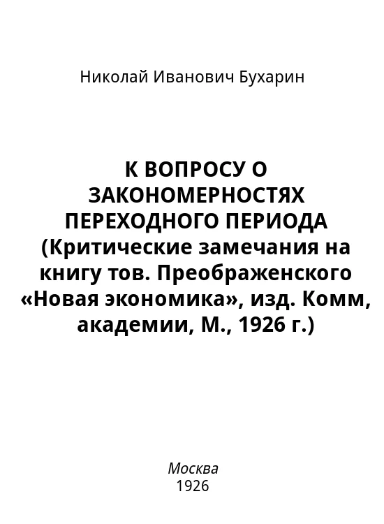 Обложка К вопросу о закономерностях переходного периода (критические замечания на книгу тов. Преображенского «Новая экономика», изд. Комм, академии, М., 1926 г.)