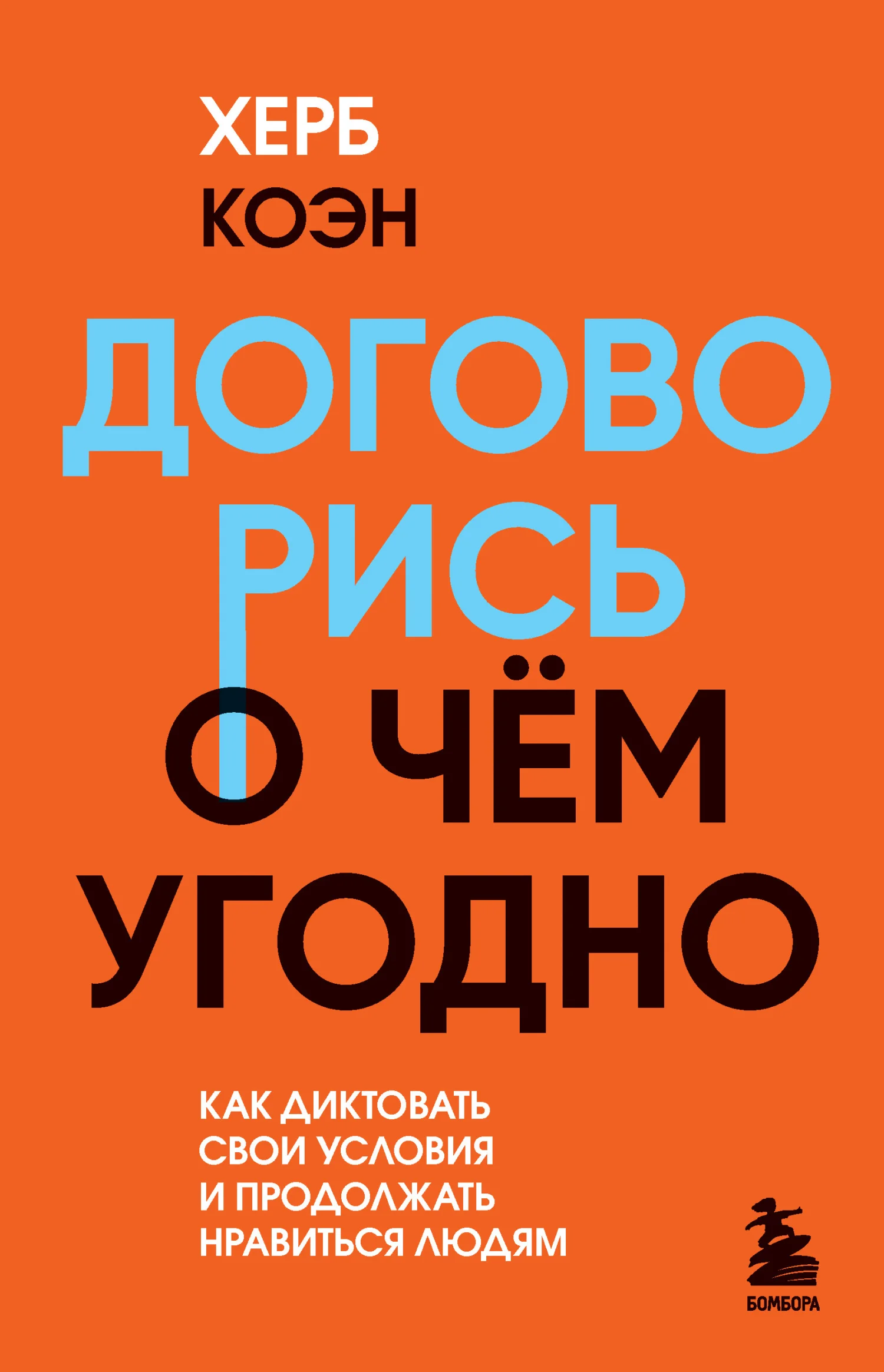 Обложка Договорись о чем угодно. Как диктовать свои условия и продолжать нравиться людям