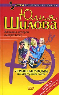 Обложка Утомленные счастьем, или Моя случайная любовь