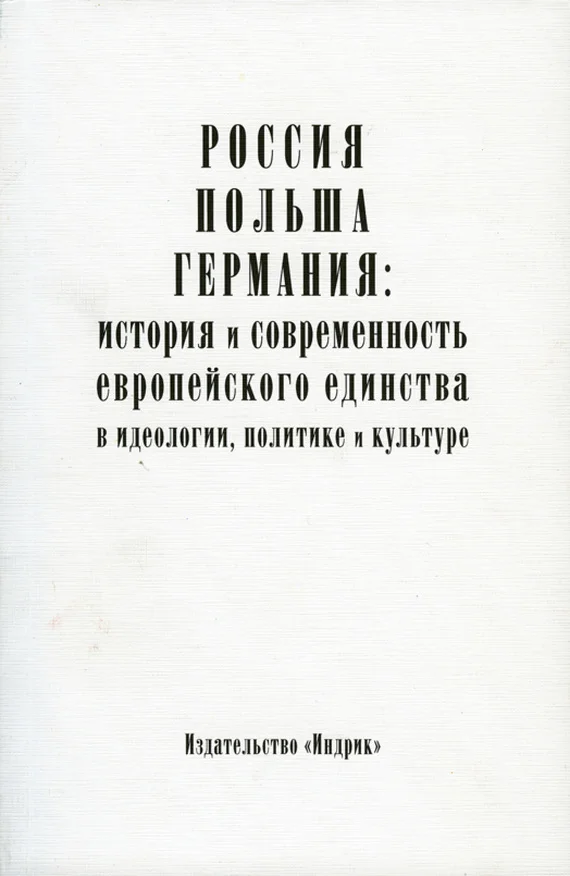 Обложка Россия, Польша, Германия: история и современность европейского единства в идеологии, политике и культуре