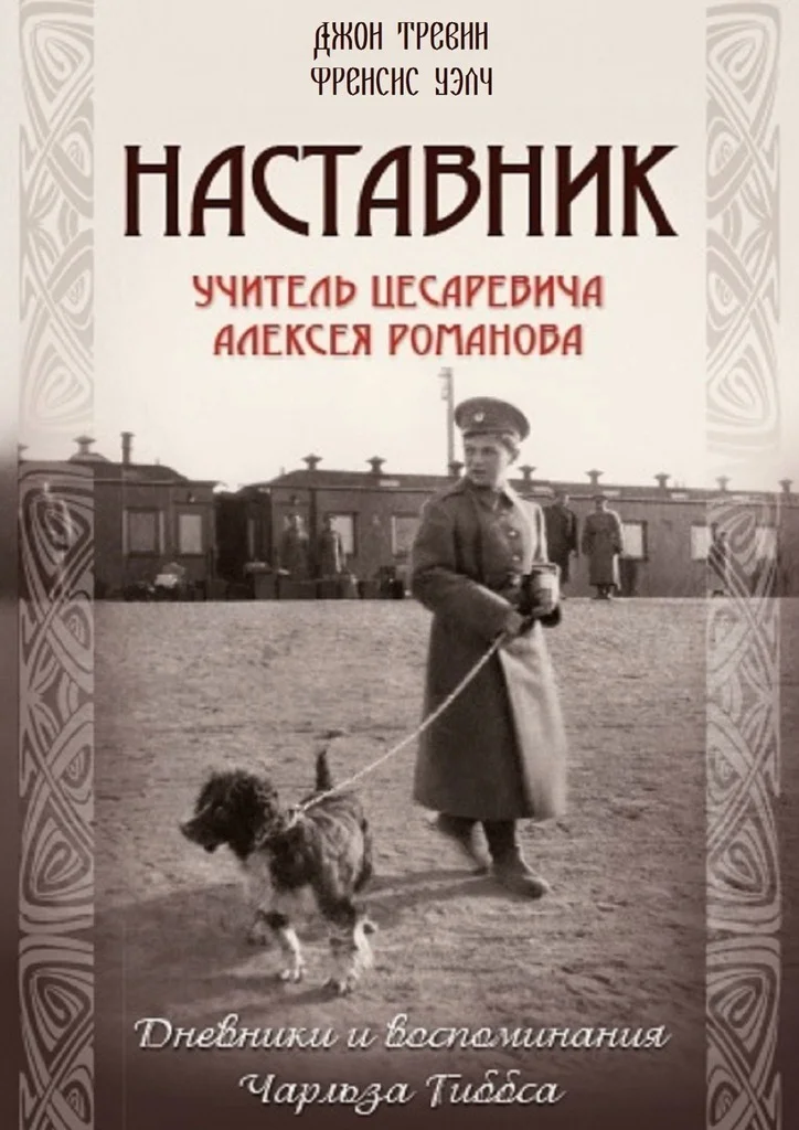 Обложка Наставник. Учитель Цесаревича Алексея Романова. Дневники и воспоминания Чарльза Гиббса
