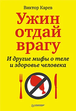 Обложка Ужин отдай врагу! И другие мифы о теле и здоровье человека