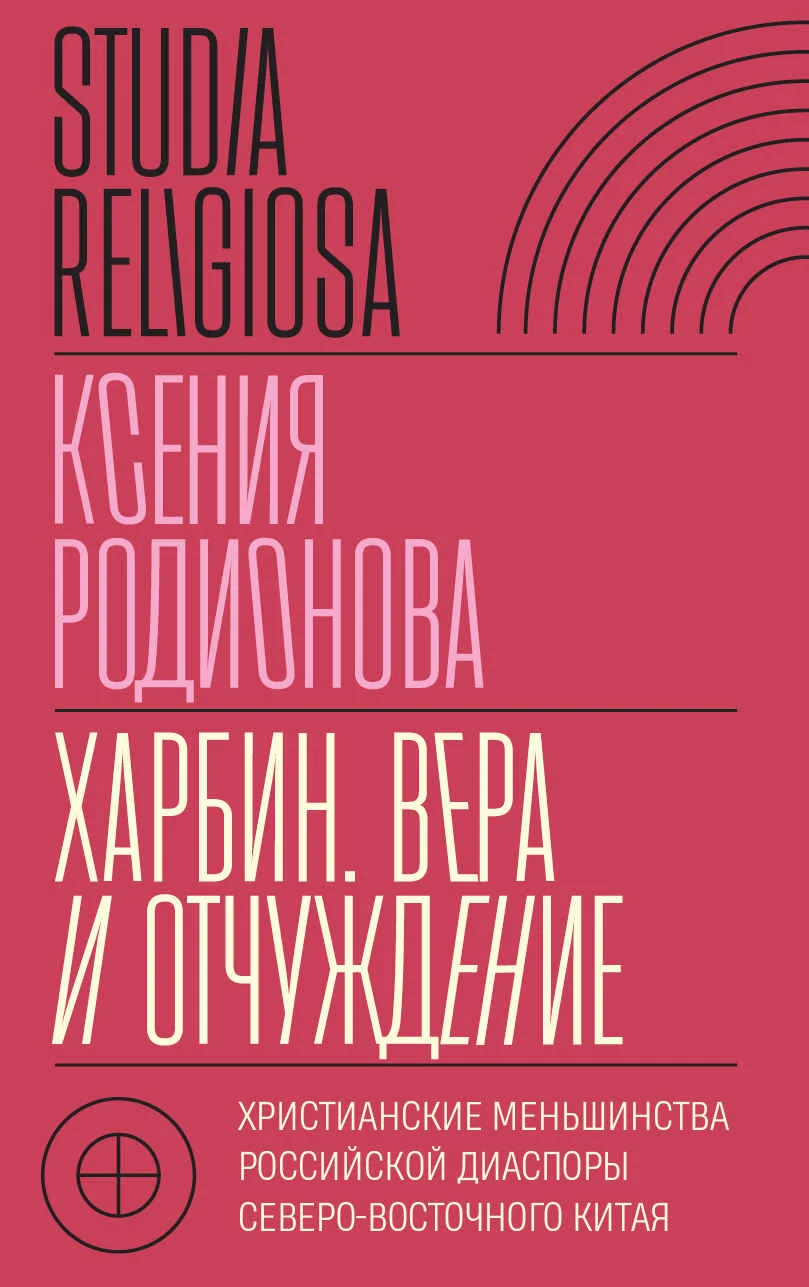 Обложка Харбин. Вера и отчуждение. Христианские меньшинства российской диаспоры Северо-Восточного Китая