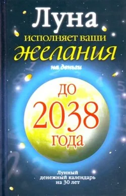 Обложка Луна исполняет ваши желания на деньги. Лунный денежный календарь на 30 лет до 2038 года