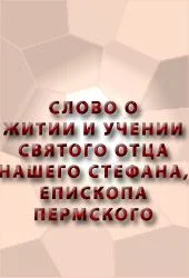 Обложка Слово о житии и учении святого отца нашего Стефана, епископа Пермского