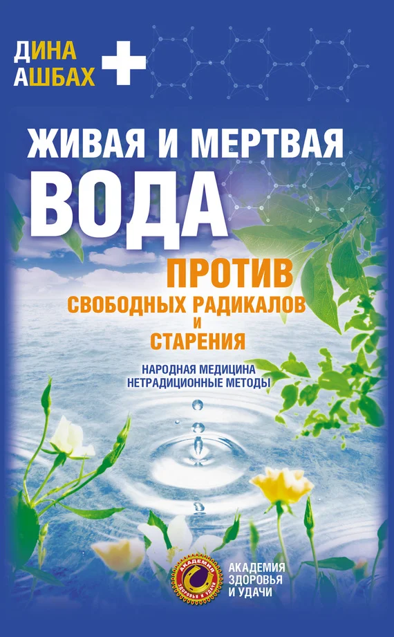 Обложка Живая и мертвая вода против свободных радикалов и старения. Народная медицина, нетрадиционные методы