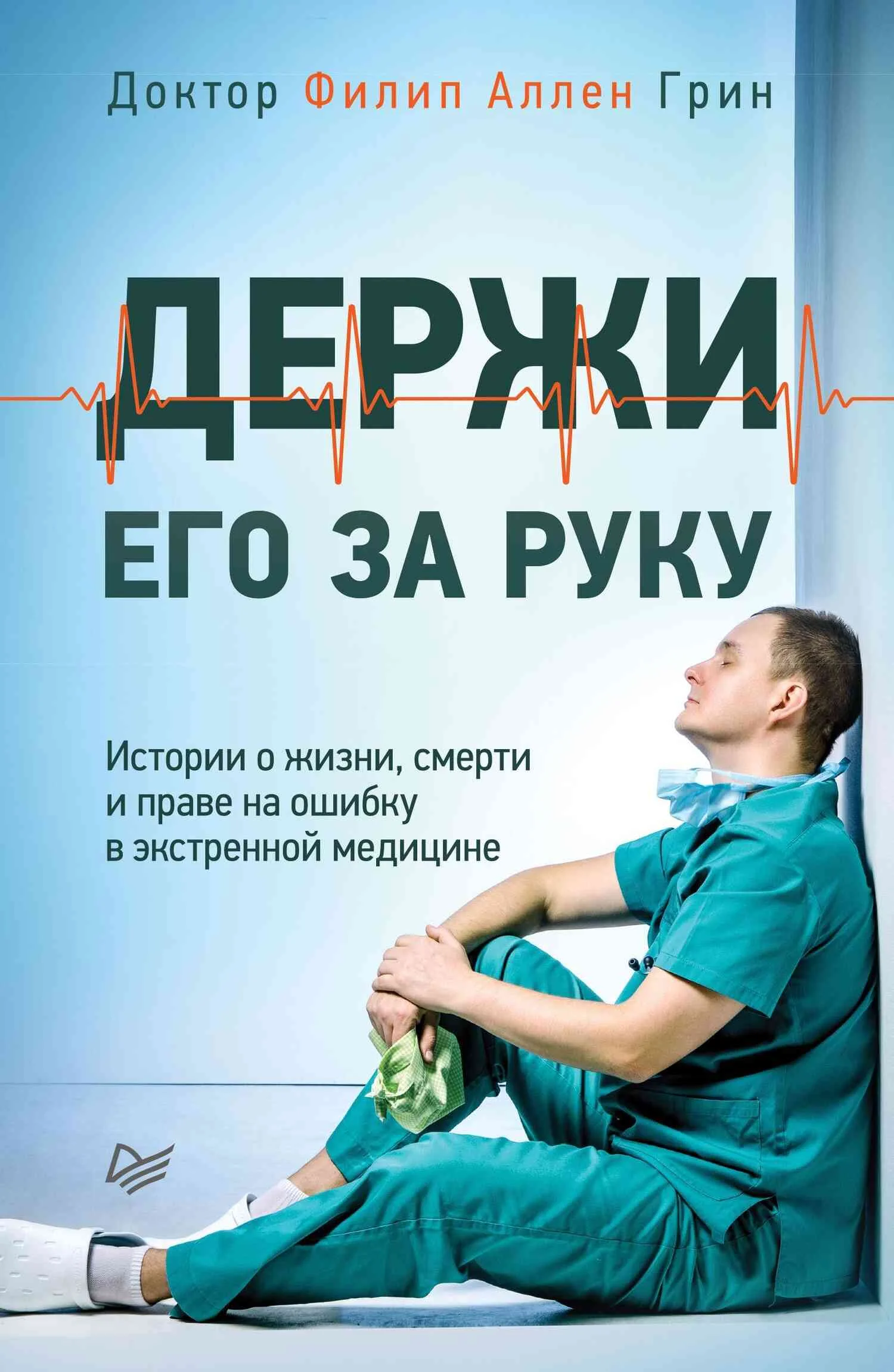 Обложка Держи его за руку. Истории о жизни, смерти и праве на ошибку в экстренной медицине