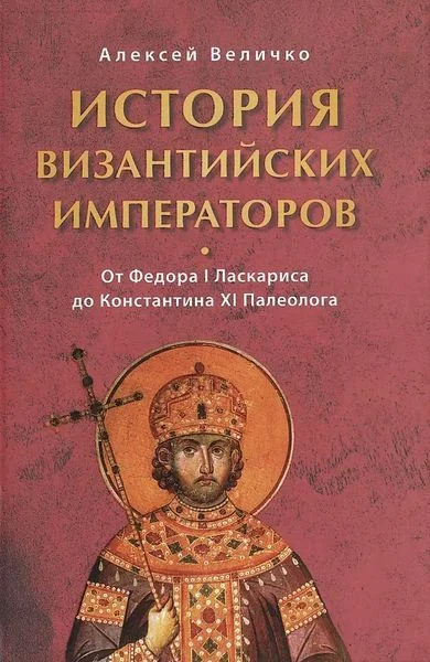 Обложка История Византийских императоров. От Федора I Ласкариса до Константина XI Палеолога
