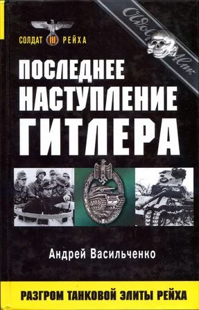 Обложка Последнее наступление Гитлера. Разгром танковой элиты Рейха