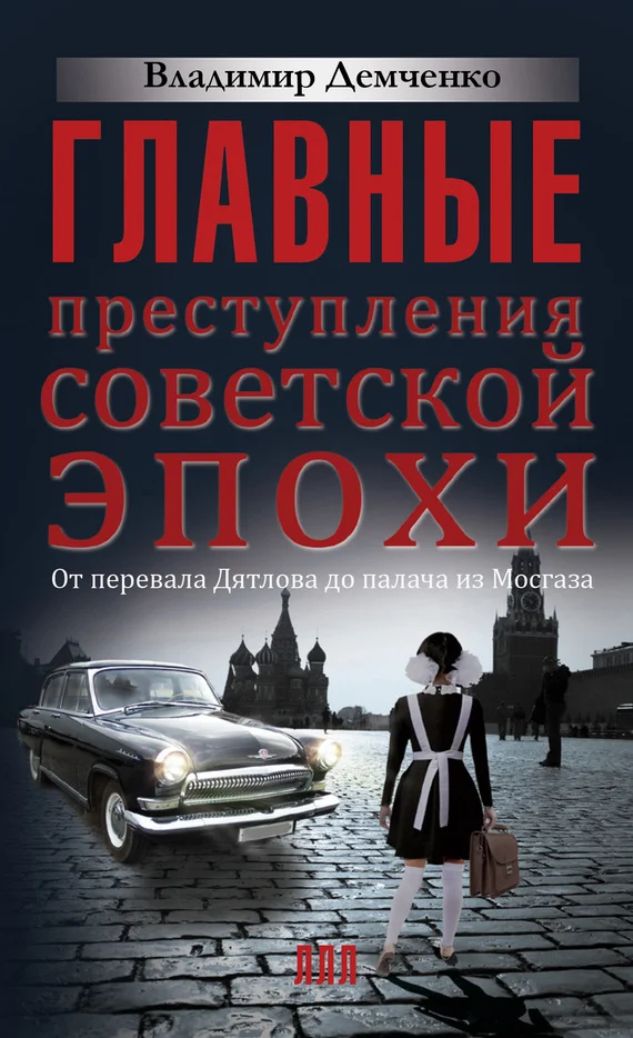 Обложка Главные преступления советской эпохи. От перевала Дятлова до палача из Мосгаза