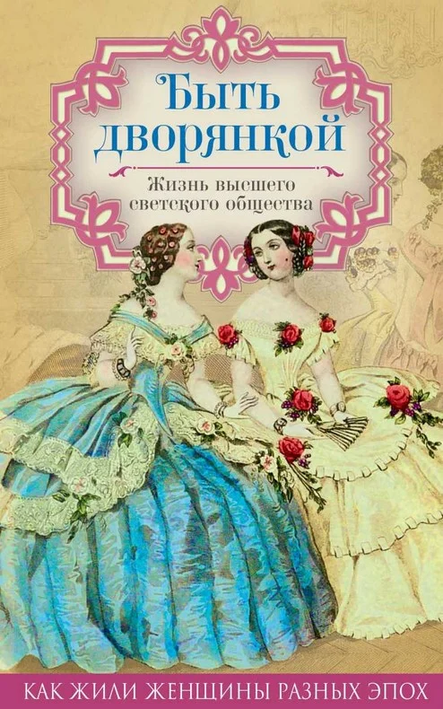Обложка Быть дворянкой. Жизнь высшего светского общества