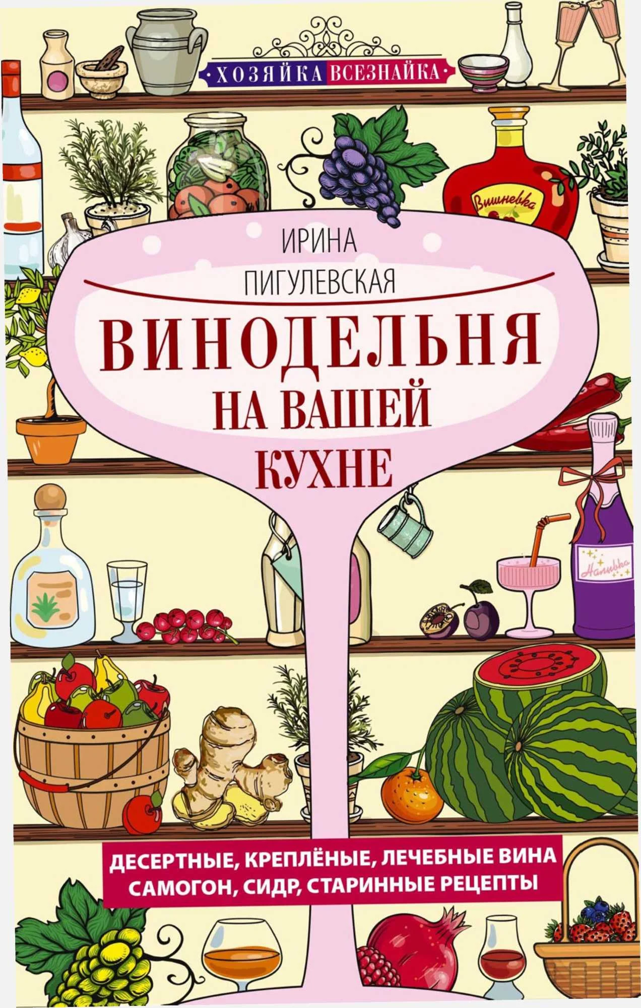 Обложка Винодельня на вашей кухне. Десертные, креплёные, лечебные вина, самогон, сидр, старинные рецепты…