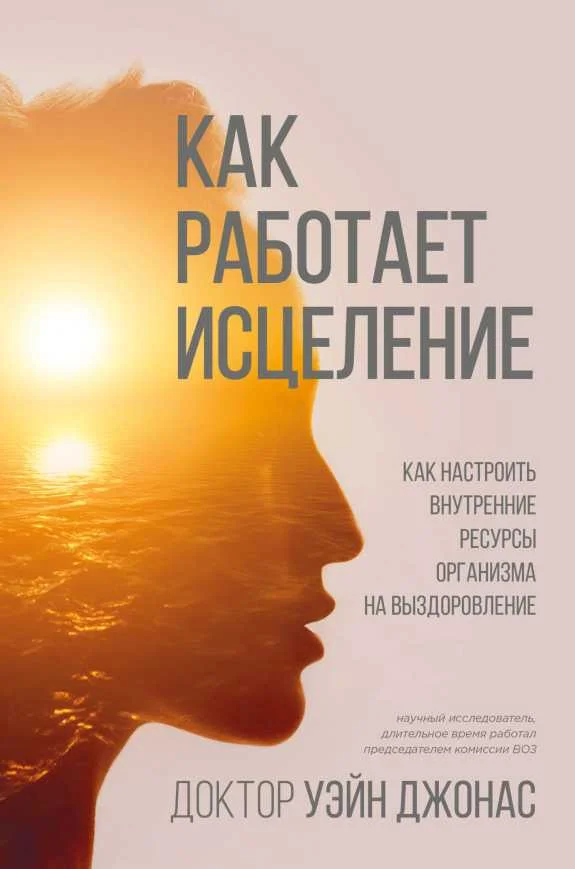 Обложка Как работает исцеление. Как настроить внутренние ресурсы организма на выздоровление