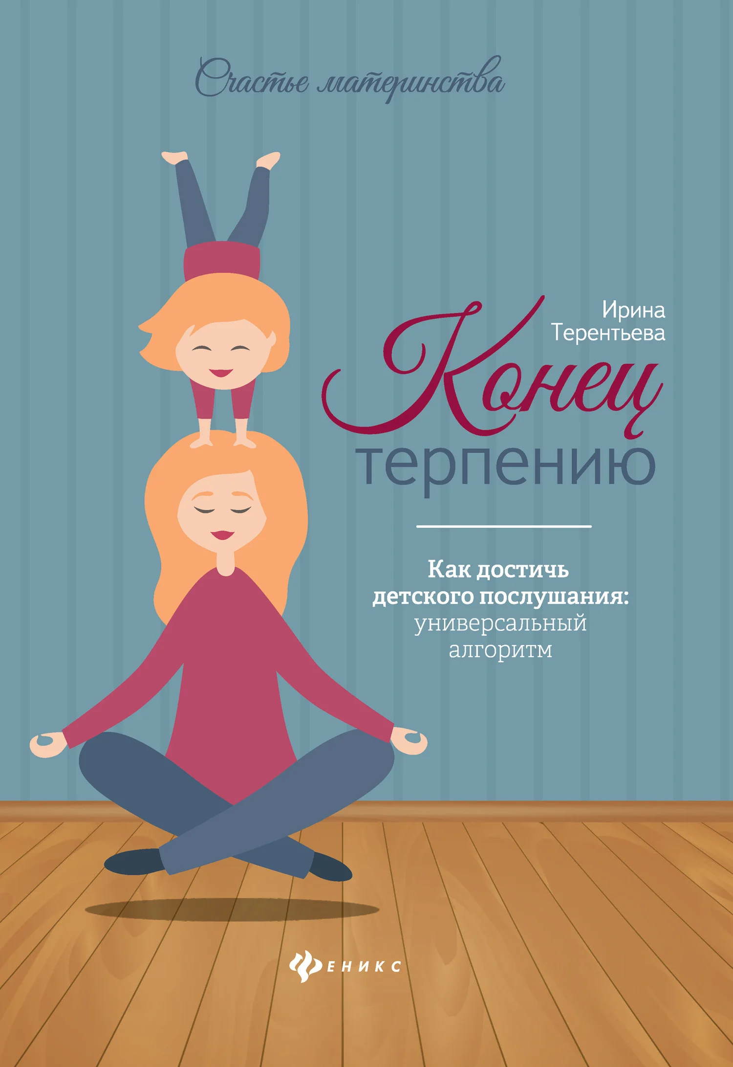 Обложка Конец терпению. Как достичь детского послушания: универсальный алгоритм