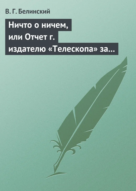 Обложка Ничто о ничем, или Отчет г. издателю «Телескопа» за последнее полугодие (1835) русской литературы