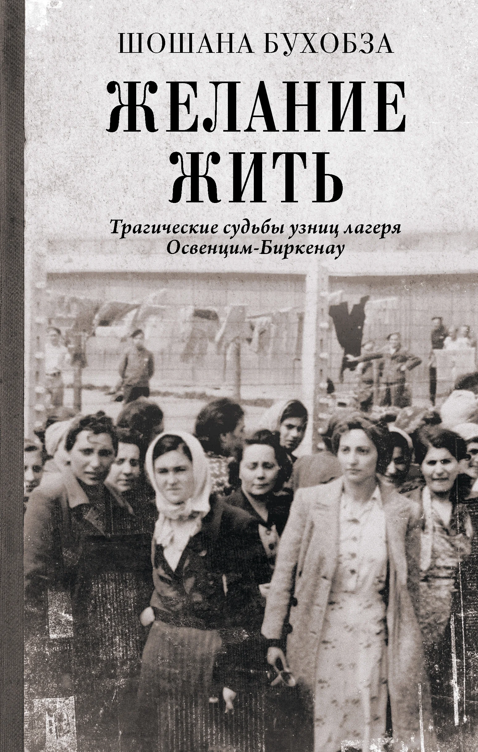 Обложка Желание жить. Трагические судьбы узниц лагеря Освенцим-Биркенау