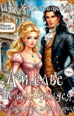 Обложка Ателье "Белая Орхидея" или замуж за (кобеля) - короля (СИ)