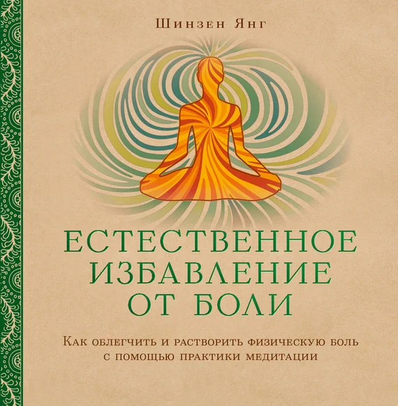 Обложка Естественное избавление от боли. Как облегчить и растворить физическую боль с помощью практики медитации