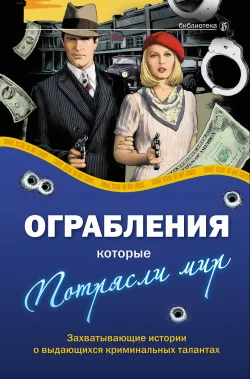 Обложка Ограбления, которые потрясли мир. Захватывающие истории о выдающихся криминальных талантах