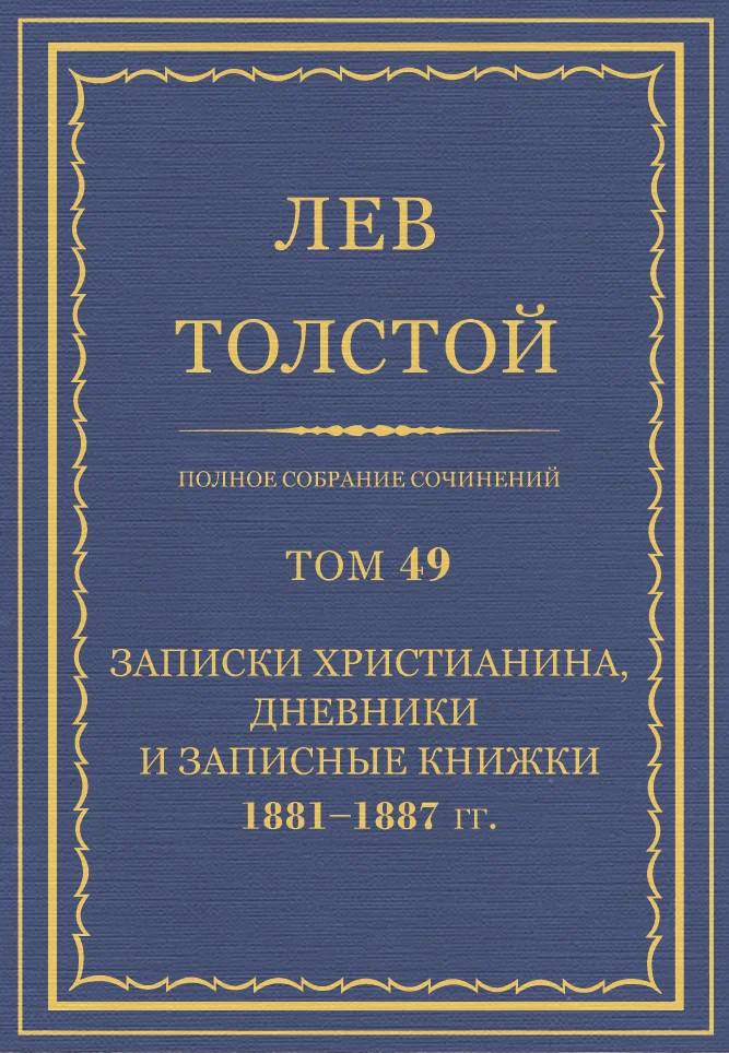 Обложка ПСС. Том 49. Записки христианина, дневники и записные книжки, 1881-1887
