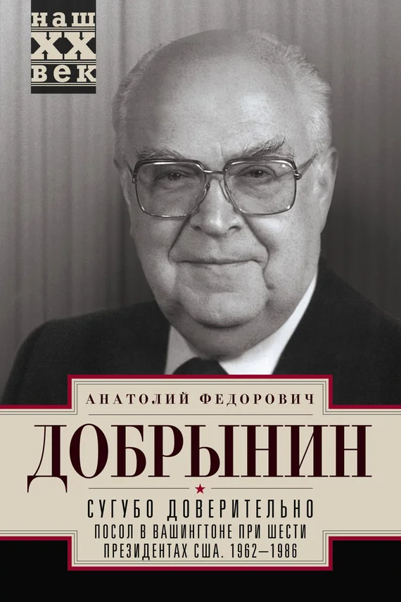 Обложка Сугубо доверительно. Посол в Вашингтоне при шести президентах США. 1962–1986 гг.