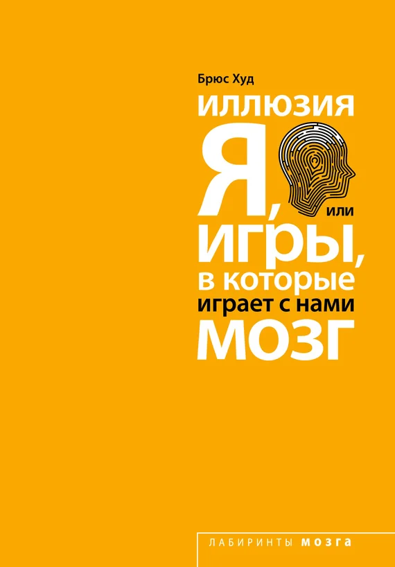 Обложка Иллюзия «Я», или Игры, в которые играет с нами мозг