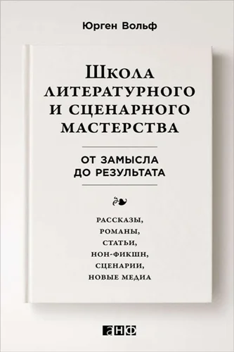 Обложка Школа литературного и сценарного мастерства. От замысла до результата: рассказы, романы, статьи, нон-фикшн, сценарии, новые медиа