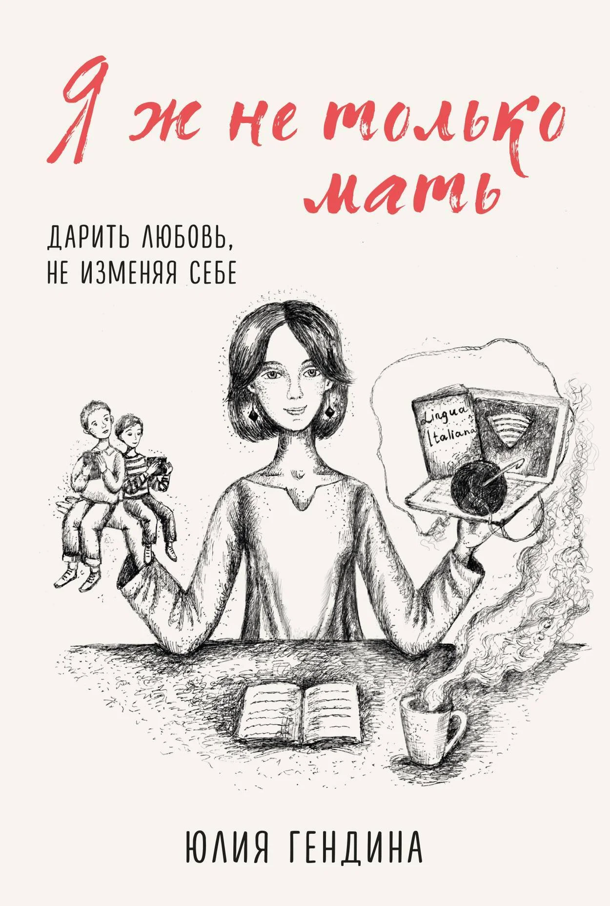 Обложка Я ж не только мать. Дарить любовь, не изменяя себе