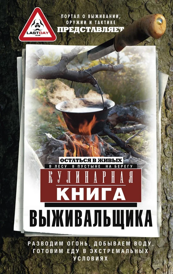 Обложка Кулинарная книга выживальщика. Остаться в живых: в лесу, в пустыне, на берегу. Разводим огонь, добываем воду, готовим еду в экстремальных условиях