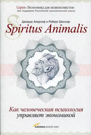 Обложка Spiritus Animalis. Как человеческая психология управляет экономикой