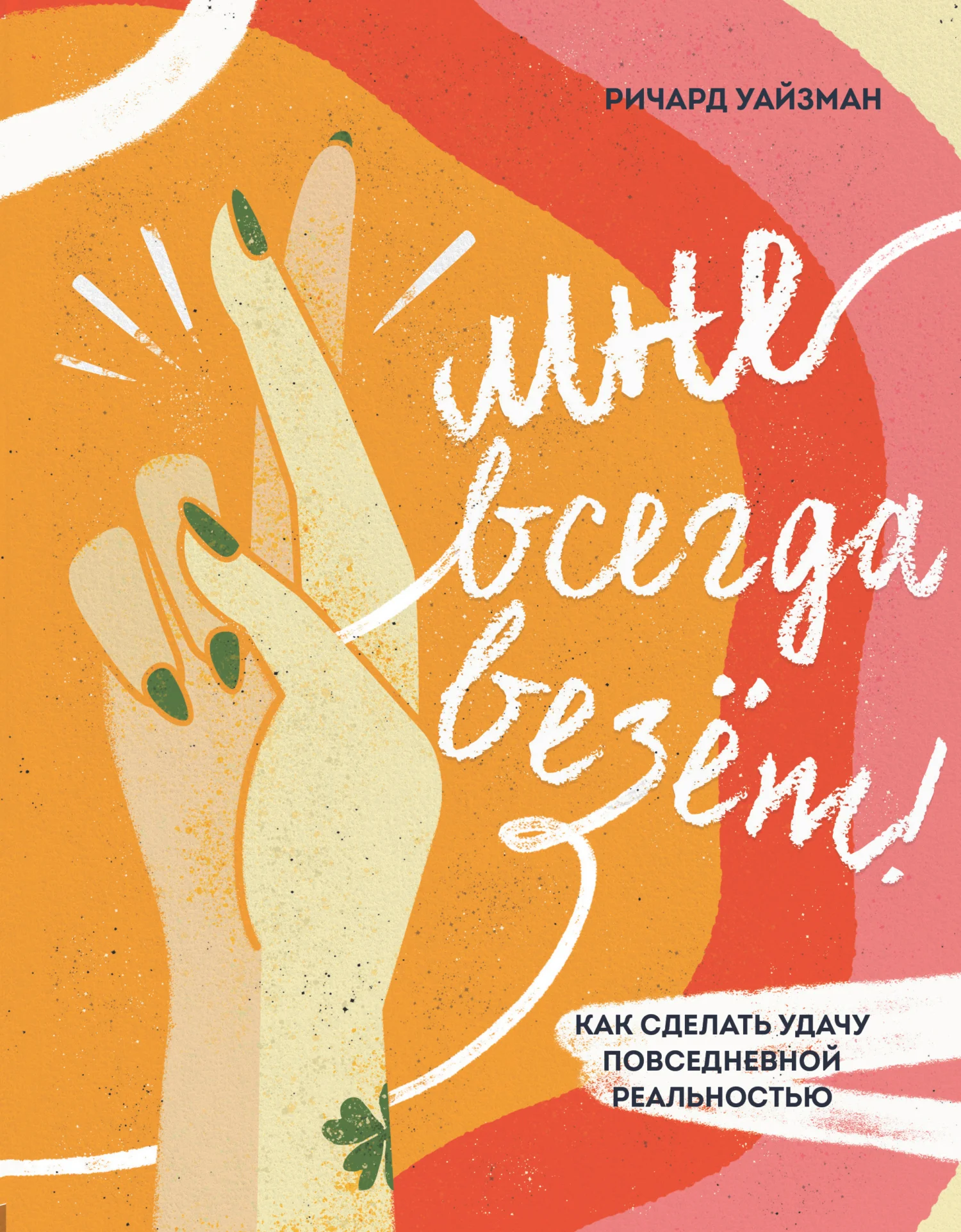 Обложка Мне всегда везёт! Как сделать удачу повседневной реальностью