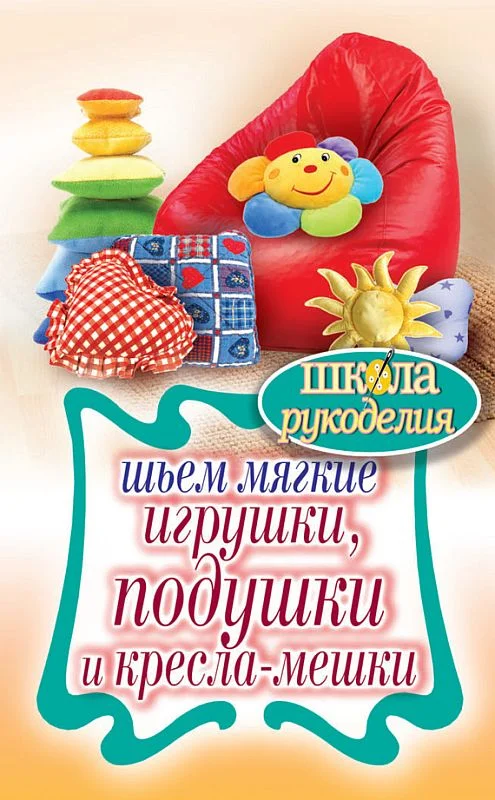 Обложка Шьем мягкие игрушки, подушки и кресла-мешки