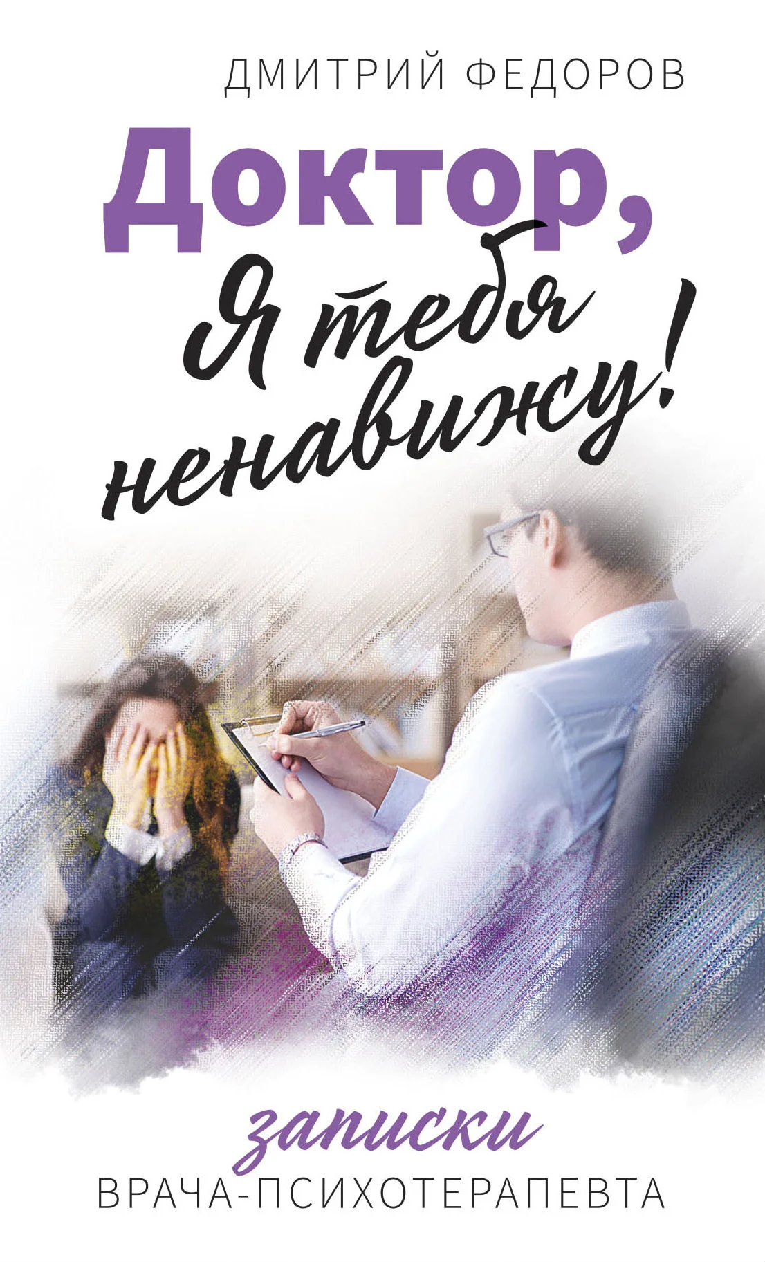 Обложка Доктор, я тебя ненавижу! Записки врача-психотерапевта