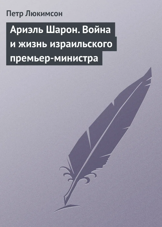 Обложка Ариэль Шарон. Война и жизнь израильского премьер-министра