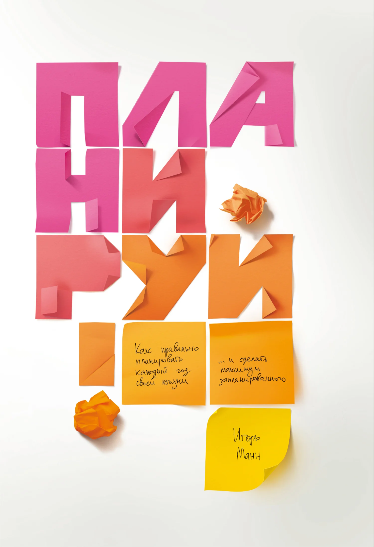 Обложка Планируй. Как правильно планировать каждый год своей жизни и сделать максимум запланированного