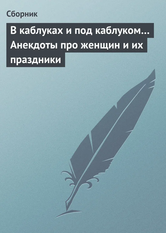 Обложка В каблуках и под каблуком… Анекдоты про женщин и их праздники