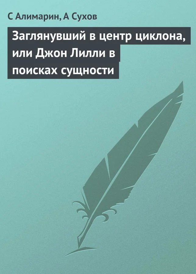 Обложка Заглянувший в центр циклона, или Джон Лилли в поисках сущности