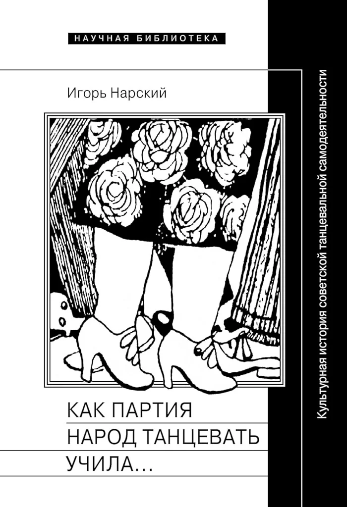 Обложка Как партия народ танцевать учила, как балетмейстеры ей помогали, и что из этого вышло. Культурная история советской танцевальной самодеятельности