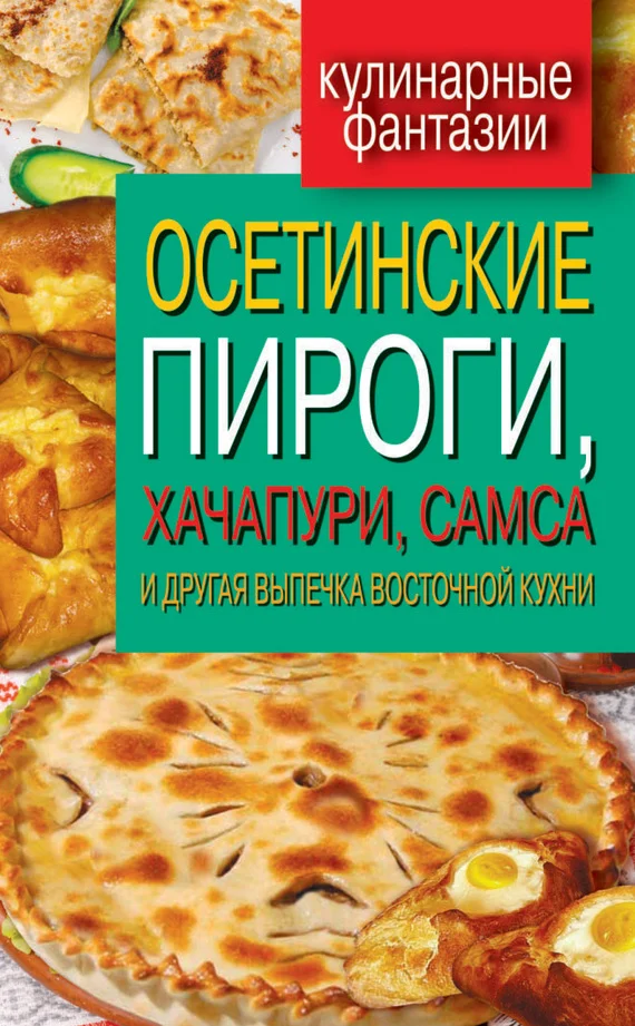 Обложка Осетинские пироги, хачапури, самса и другая выпечка восточной кухни