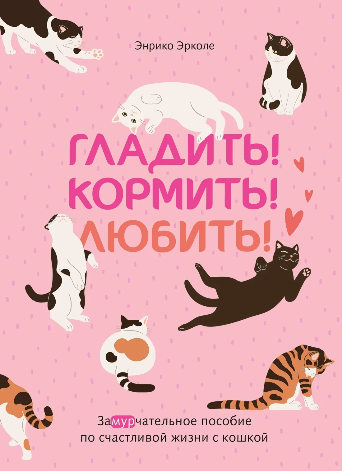 Обложка Гладить! Кормить! Любить! Замурчательное пособие по счастливой жизни с кошкой