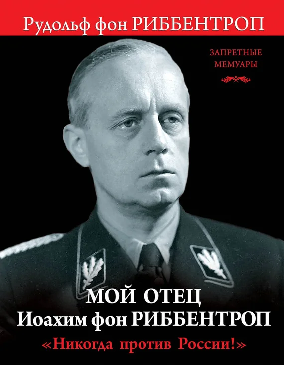 Обложка Мой отец Иоахим фон Риббентроп. «Никогда против России!»