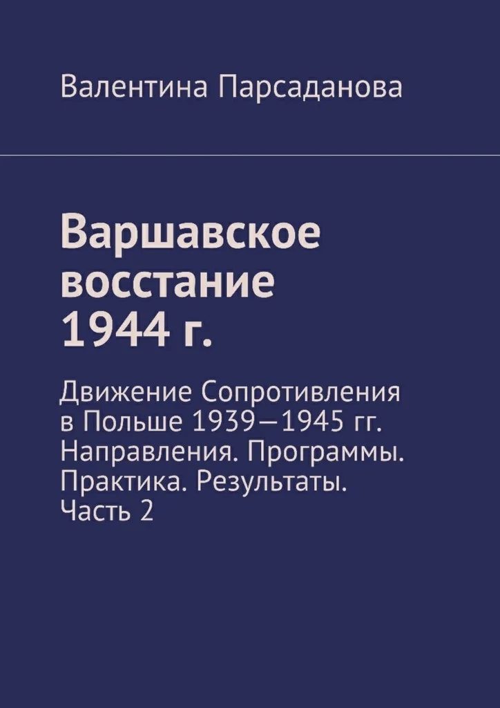 Обложка Варшавское восстание 1944 г. Движение Сопротивления в Польше 1939-1945 гг. Направления. Программы. Практика. Результаты. Часть 2
