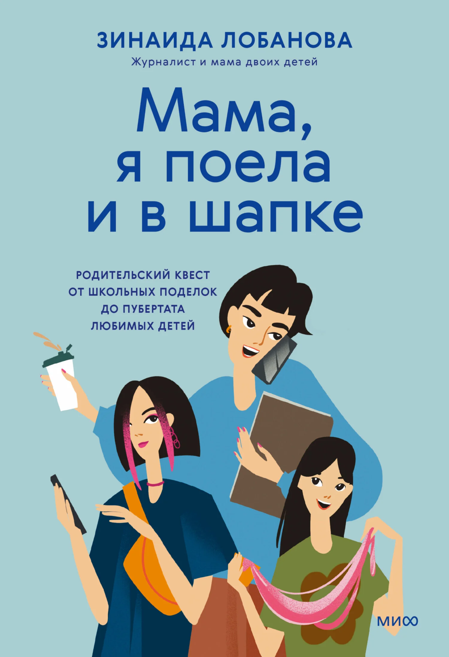 Обложка «Мама, я поела и в шапке». Родительский квест от школьных поделок до пубертата любимых детей