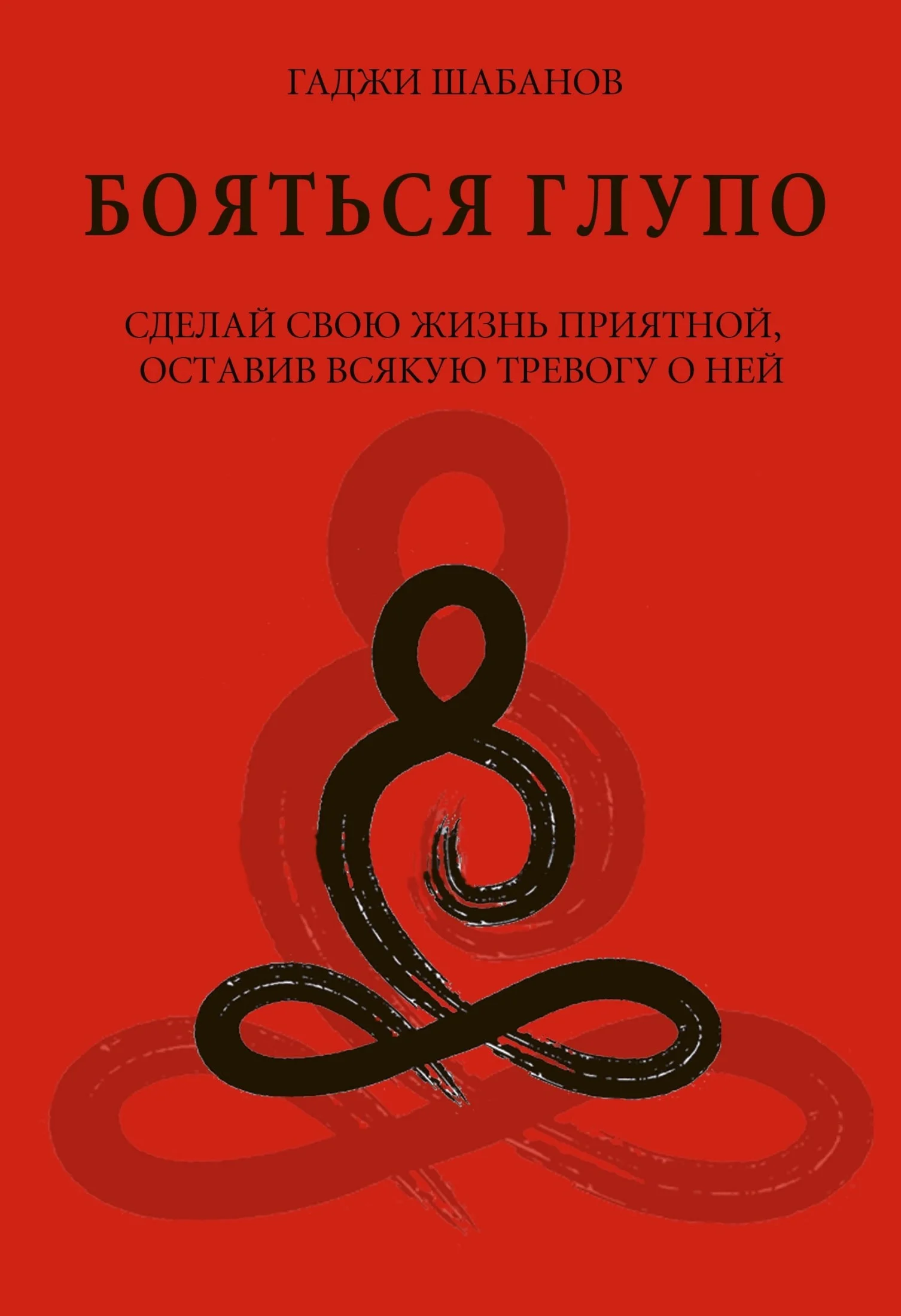 Обложка Бояться глупо. Сделай свою жизнь приятной оставив всякую тревогу о ней