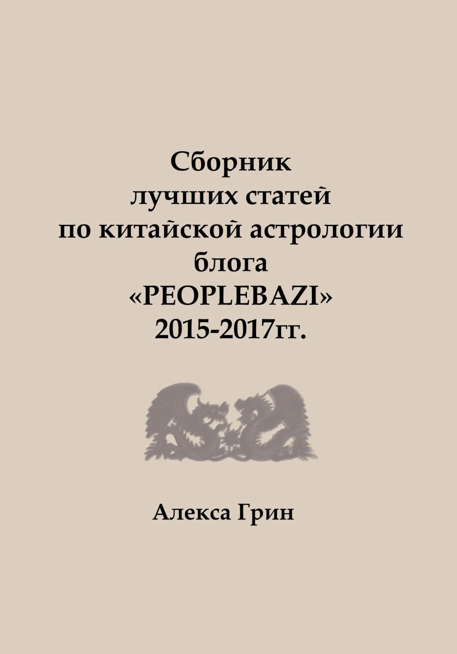 Обложка Сборник лучших статей по китайской астрологии блога «PEOPLEBAZI» 2015 по 2017 год
