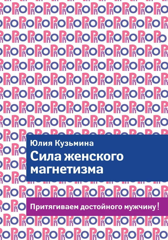 Обложка Сила женского магнетизма. Притягиваем достойного мужчину!