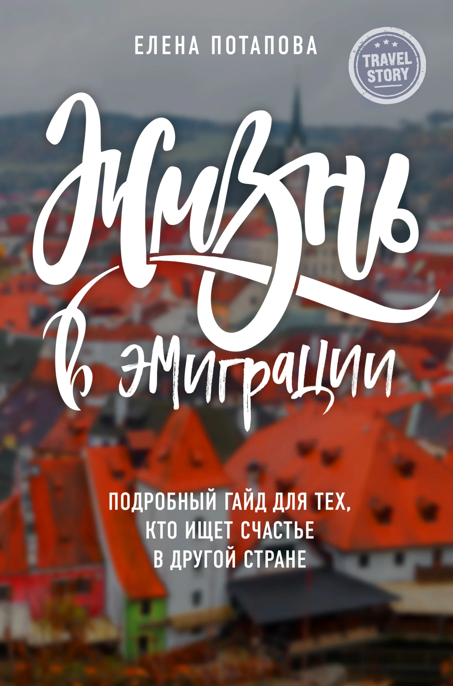 Обложка Жизнь в эмиграции. Подробное пособие о том, как стать счастливой в другой стране