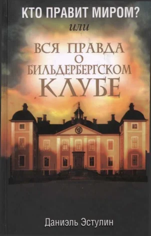Обложка Кто правит миром? Или вся правда о Бильдербергском клубе