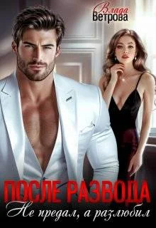 Обложка После развода. Не предал, а разлюбил (СИ)